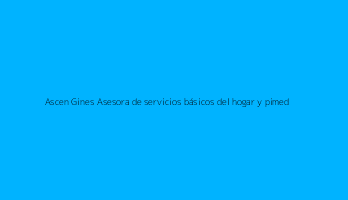 Ascen Gines Asesora de servicios básicos del hogar y pimed